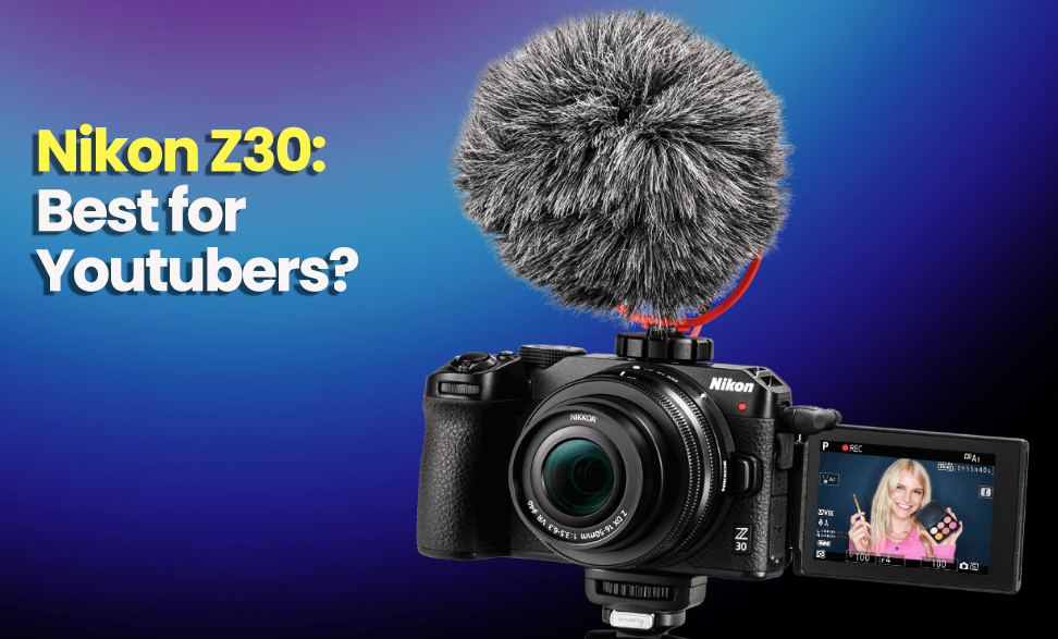 Read more about the article Nikon Z30 ; best for Youtubers?